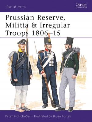 Cover of the book Prussian Reserve, Militia & Irregular Troops 1806–15 by Jeffrey Lent