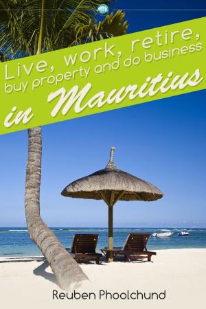Cover of the book Live, work, retire, buy property and do business in Mauritius by Chris Cowlin