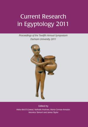 Cover of the book Current Research in Egyptology 2011 by Matthew Mandich, Sergio Gonzalez Sanchez, Giacommo Savini, Eleonora Zampieri