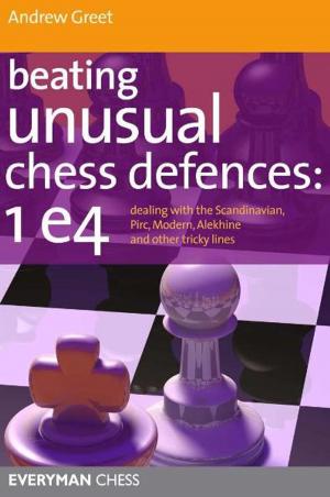 Cover of the book Beating Unusual Chess Defences: Dealing with the Scandinavian, Pirc, Modern, Alekhine and other tricky lines by John Emms, Chris Ward, Richard Palliser, Gawain Jones