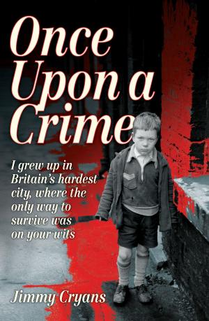 Book cover of Once Upon a Crime - I Grew Up in Britain's Hardest City, Where the Only Way to Survive Was on Your Wits