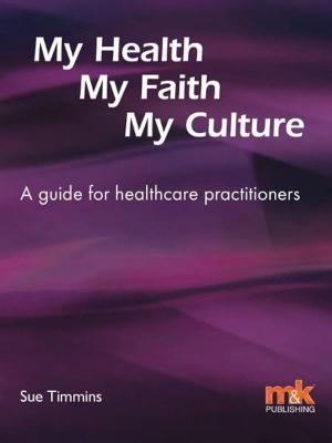 Cover of the book My Health, My Faith, My Culture: A guide for healthcare practitioners by Julie Dawson, Sheena Hennell