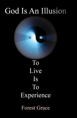 Cover of the book God Is an Illusion: To Live Is to Experience by Calvin White