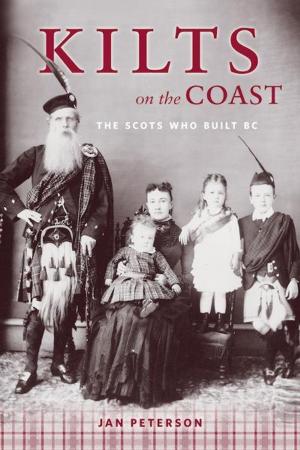 Cover of the book Kilts on the Coast: The Scots Who Built BC by Gordon E. Tolton