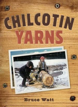 Cover of the book Chilcotin Yarns by L.D. Cross