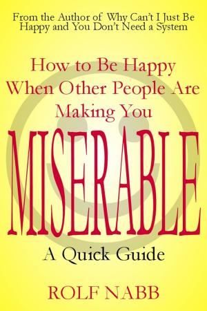 Book cover of How to Be Happy When Other People Are Making You Miserable: A Quick Guide
