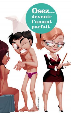 Cover of the book Osez les secrets d'une experte du sexe pour devenir l'amant parfait by Marc Dannam