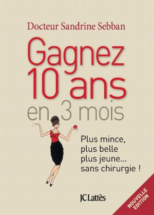 Book cover of Gagner 10 ans en 3 mois Plus mince, plus belle, plus jeune...sans chirurgie