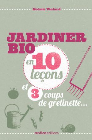 Cover of the book Jardiner bio en 10 leçons et 3 coups de grelinette… by Nathalie Cousin