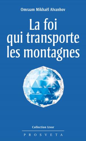 Cover of the book La foi qui transporte les montagnes by Omraam Mikhaël Aïvanhov