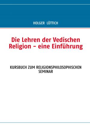 Cover of the book Die Lehren der Vedischen Religion - eine Einführung by Ulrike Biermann, Christina Boll, Nora Reich, Silvia Stiller