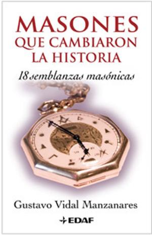 Cover of the book MASONES QUE CAMBIARON LA HISTORIA by Carlos Canales, Miguel del Rey