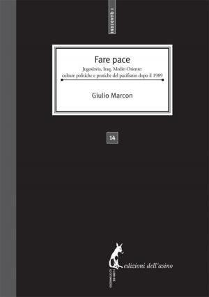 Cover of the book Fare Pace. Jugoslavia, Iraq, Medio Oriente: culture politiche e pratiche del pacifismo dopo il 1989 by Paul Goodman, Vittorio Giacopini