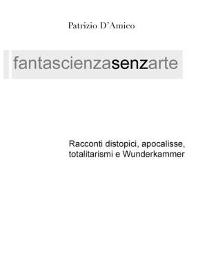 bigCover of the book FANTASCIENZA SENZA ARTE - Distopia, apocalisse e Wunderkammer by 