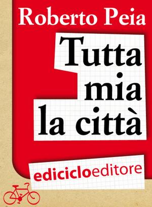 Cover of the book Tutta mia la città. Diario di un bike messenger by Luca Conti