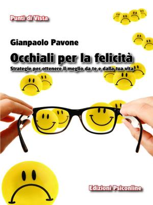 Book cover of Occhiali per la Felicità. Strategie per ottenere il meglio da te e dalla tua vita