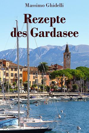Cover of the book Rezepte des Gardasee: Einfache Gerichte, Geschichten und Kuriositäten by Dante