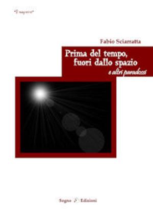 Cover of the book Prima del Tempo, fuori dallo Spazio e altri paradossi by Scott Reeves
