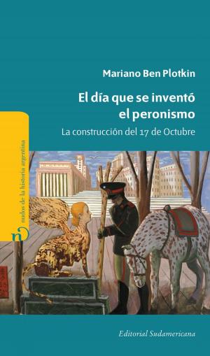 Cover of the book El día que se inventó el Peronismo by Mariana Carbajal