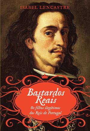 Cover of the book Bastardos Reais  Os Filhos Ilegítimos dos Reis de Portugal by Francisco Salgueiro