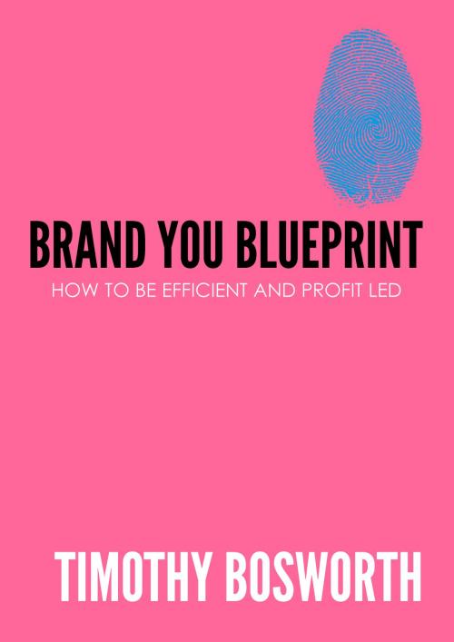 Cover of the book Brand You Blueprint: Your proven system for becoming more efficient and profit led by Timothy Bosworth, Thinkbigbebig Media