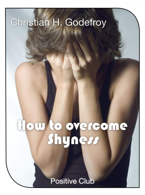 Cover of the book How to Overcome Shyness by Christian H. Godefroy, Positive Club