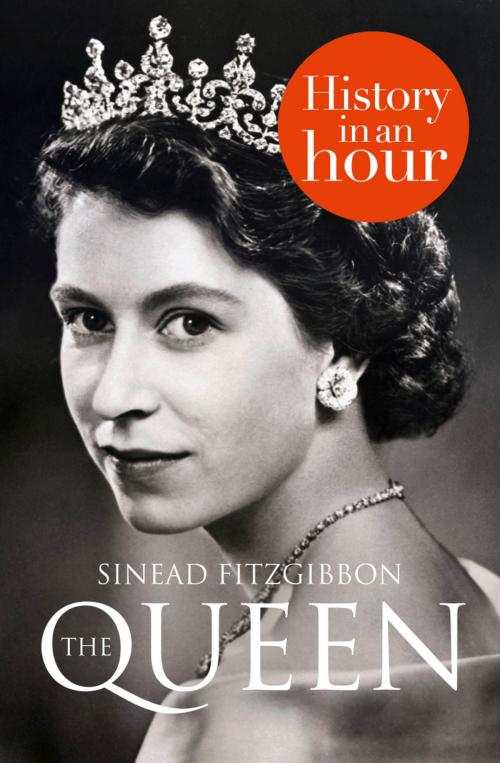 Cover of the book The Queen: History in an Hour by Sinead Fitzgibbon, HarperCollins Publishers