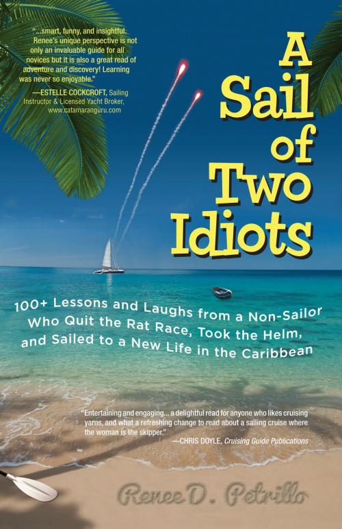 Cover of the book A Sail of Two Idiots: 100+ Lessons and Laughs from a Non-Sailor Who Quit the Rat Race, Took the Helm, and Sailed to a New Life in the Caribbean by Renee Petrillo, Mcgraw-hill
