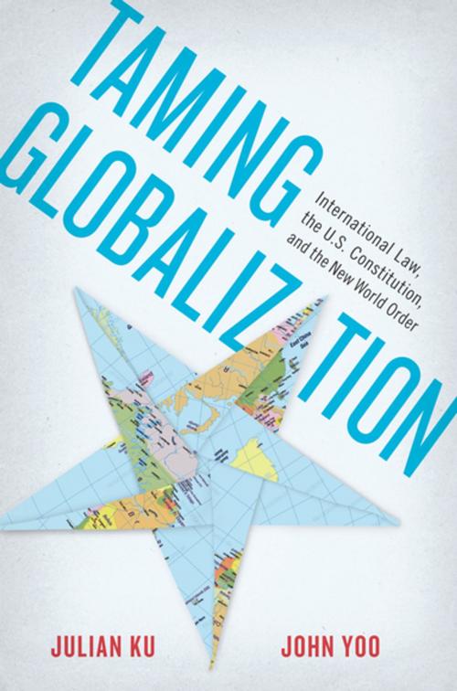 Cover of the book Taming Globalization by Julian Ku, John Yoo, Oxford University Press
