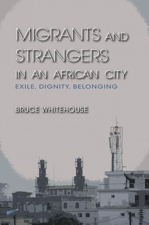 Cover of the book Migrants and Strangers in an African City by BRUCE WHITEHOUSE, Indiana University Press