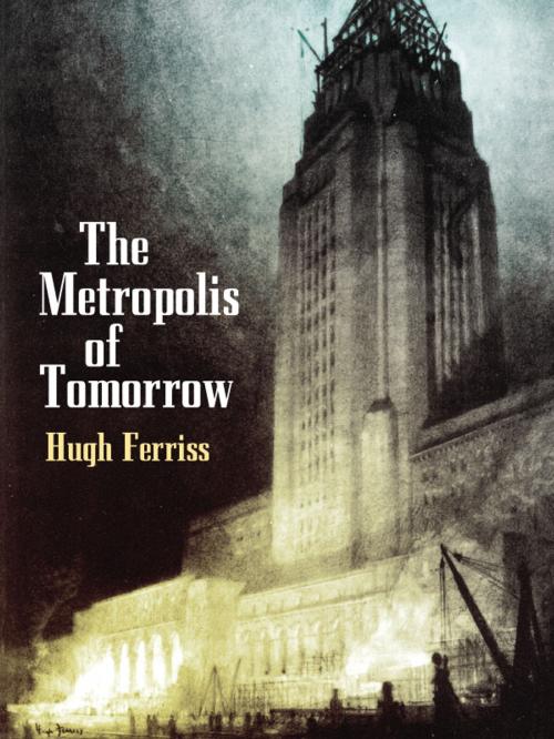 Cover of the book The Metropolis of Tomorrow by Hugh Ferriss, Dover Publications