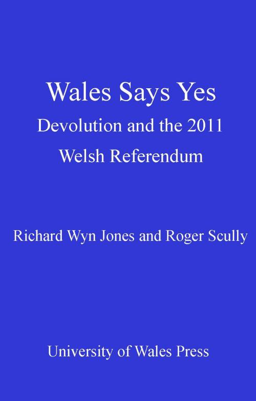 Cover of the book Wales Says Yes by Richard Wyn Jones, Roger Scully, University of Wales Press
