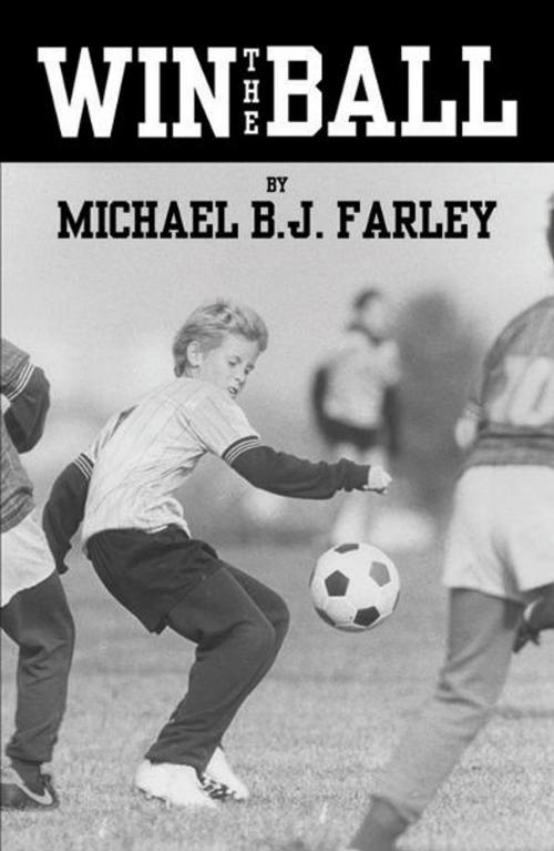 Cover of the book Win the Ball by Michael B.J. Farley, Infinity Publishing