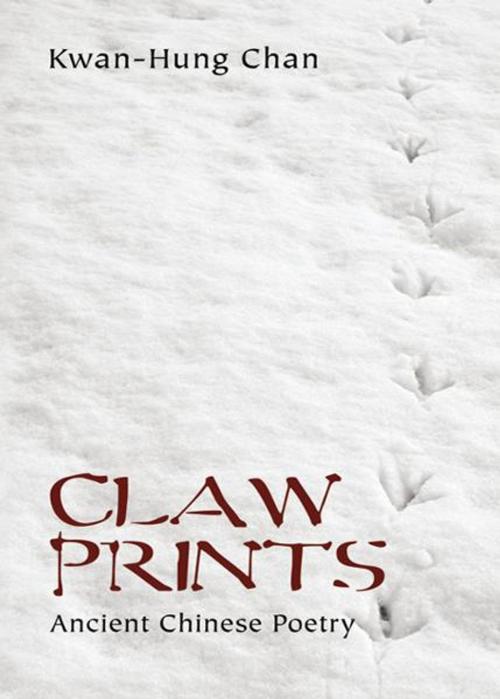 Cover of the book Claw Prints: Ancient Chinese Poetry by Kwan-Hung Chan, Infinity Publishing