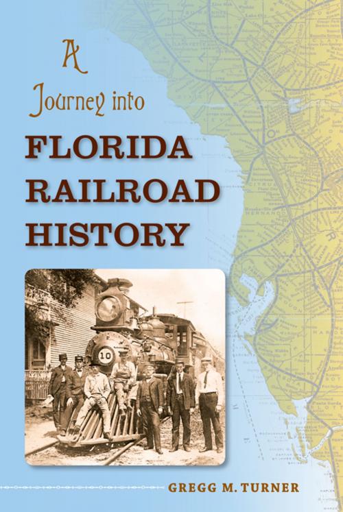 Cover of the book A Journey into Florida Railroad History by Gregg M. Turner, University Press of Florida
