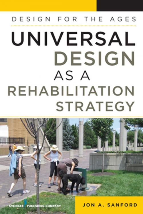 Cover of the book Universal Design as a Rehabilitation Strategy by Jon A. Sanford, M.Arch, Springer Publishing Company