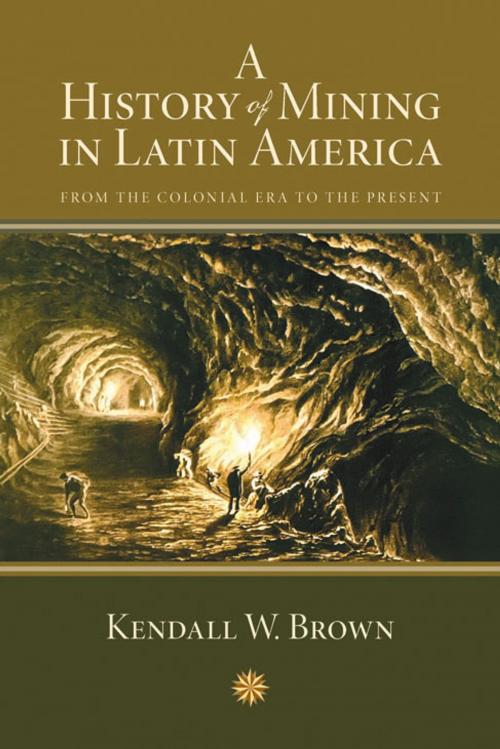 Cover of the book A History of Mining in Latin America: From the Colonial Era to the Present by Kendall Brown, University of New Mexico Press