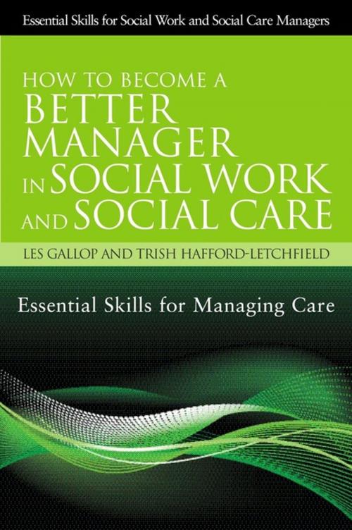 Cover of the book How to Become a Better Manager in Social Work and Social Care by Trish Hafford-Letchfield, Les Gallop, Trish Hafford-Letchfield, Jessica Kingsley Publishers
