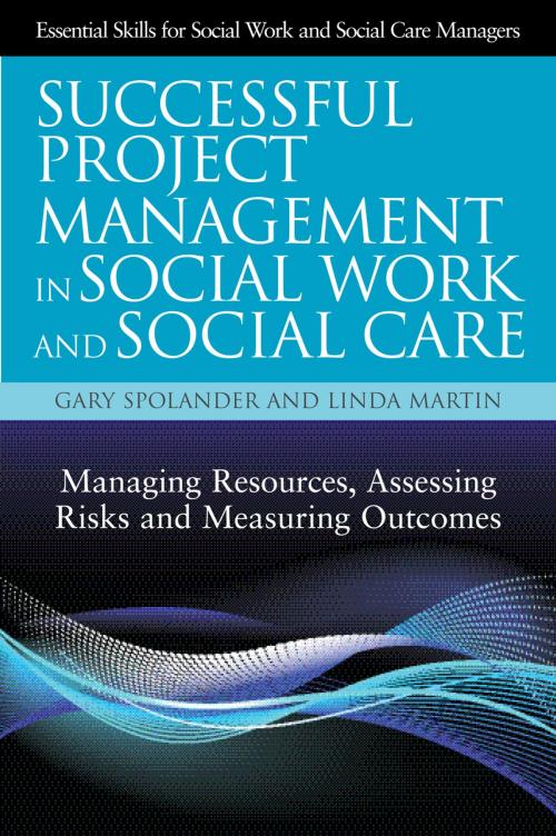 Cover of the book Successful Project Management in Social Work and Social Care by Gary Spolander, Linda Martin, Jessica Kingsley Publishers