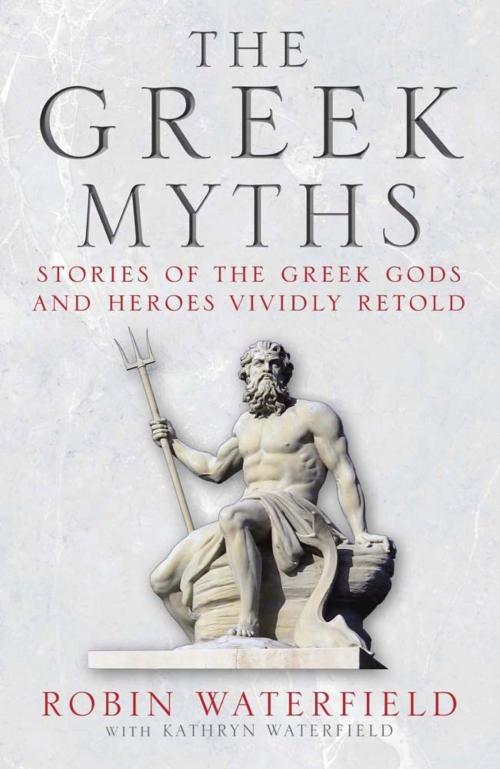 Cover of the book The Greek Myths by Robin Waterfield, Kathryn Waterfield, Quercus Publishing