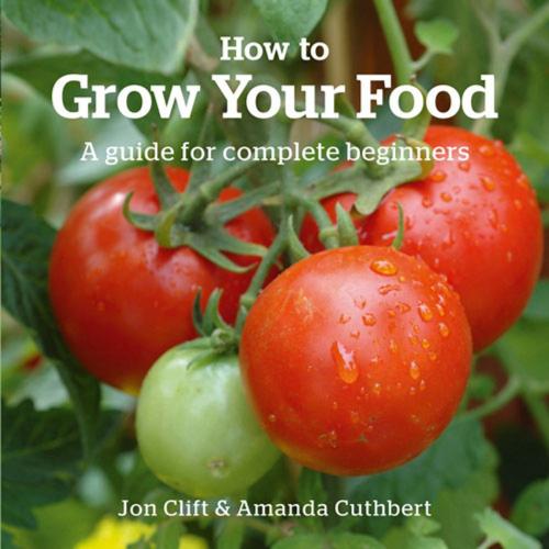 Cover of the book How to Grow Your Food by Jon Clift, Amanda Cuthbert, UIT Cambridge Ltd.