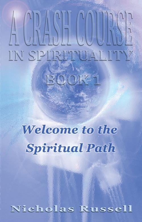 Cover of the book A Crash Course in Spirituality Book 1: Welcome to the Spiritual Path - a guidebook to awakening your dormant abilities as an Energy Healer and Light Worker living on earth in the New Age of Humanity. by Nicholas Russell, Nicholas Russell