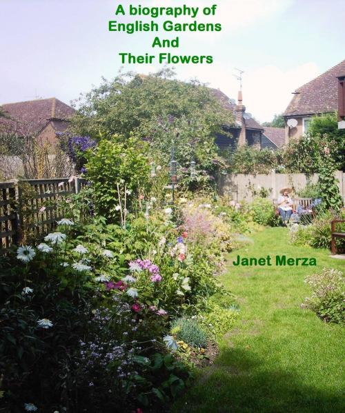 Cover of the book A Biography of English Gardens and Their Flowers by Janet Merza, Janet Merza