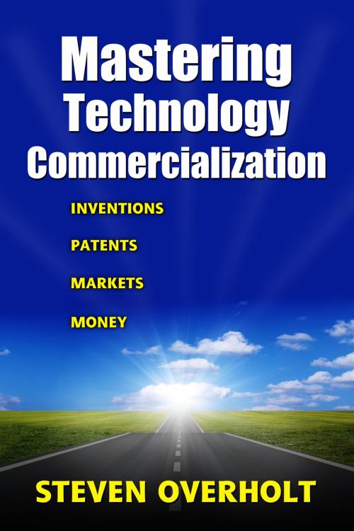 Cover of the book MASTERING TECHNOLOGY COMMERCIALIZATION- Inventions, Patents, Markets, Money by Steven Overholt, Steven Overholt