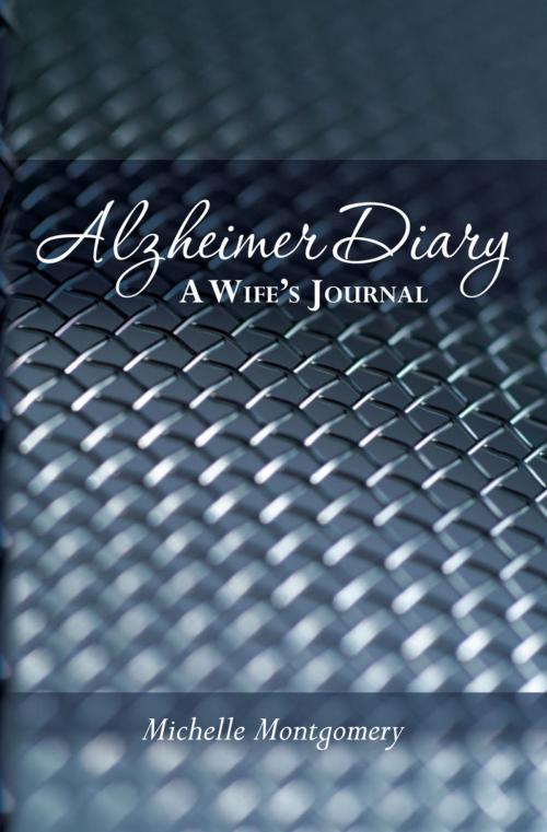 Cover of the book Alzheimer Diary: A Wife's Journal by Michelle Montgomery, WorldMaker Media