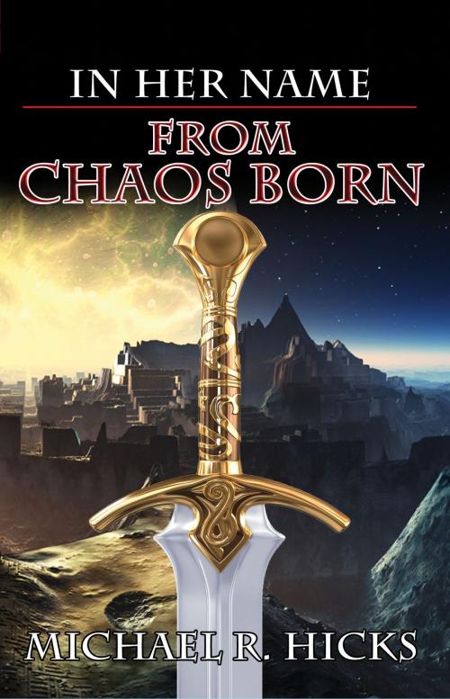 Cover of the book From Chaos Born (In Her Name, Book 7) by Michael R. Hicks, Michael R. Hicks