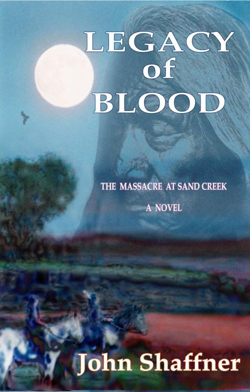 Cover of the book Legacy of Blood: THE MASSACRE AT SAND CREEK, COLORADO by John Shaffner, John Shaffner