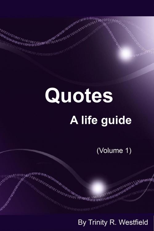 Cover of the book Quotes: A life guide (Volume 1) by Trinity R. Westfield, Trinity R. Westfield