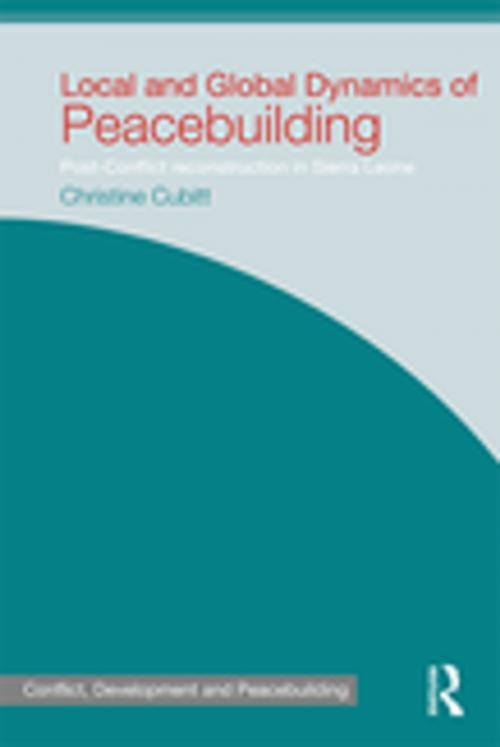 Cover of the book Local and Global Dynamics of Peacebuilding by Christine Cubitt, Taylor and Francis