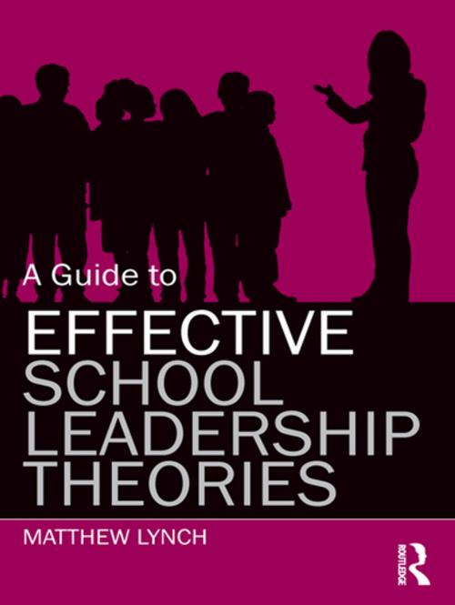 Cover of the book A Guide to Effective School Leadership Theories by Matthew Lynch, Taylor and Francis